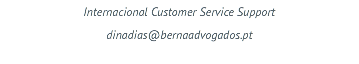 Internacional Customer Service Support dinadias@bernaadvogados.pt