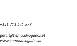 Av. de Berna, 24 – 7º Dto. 1050-041 Lisboa Portugal +351 213 531 278 geral@bernaadvogados.pt www.bernaadvogados.pt