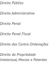 Direito Público Direito Administrativo Direito Penal Direito Penal Fiscal Direito das Contra-Ordenações Direito da Propriedade Intelectual, Marcas e Patentes 